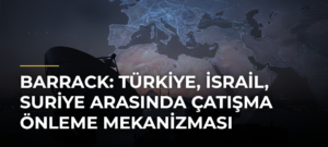 Barrack: Türkiye, İsrail, Suriye arasında çatışma önleme mekanizması