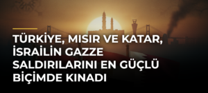 Türkiye, Mısır ve Katar, İsrailin Gazze saldırılarını en güçlü biçimde kınadı