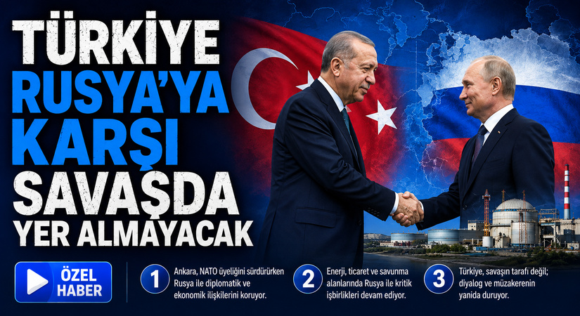 Türkiye Rusya’ya Karşı Savaşta Yer Almayacak