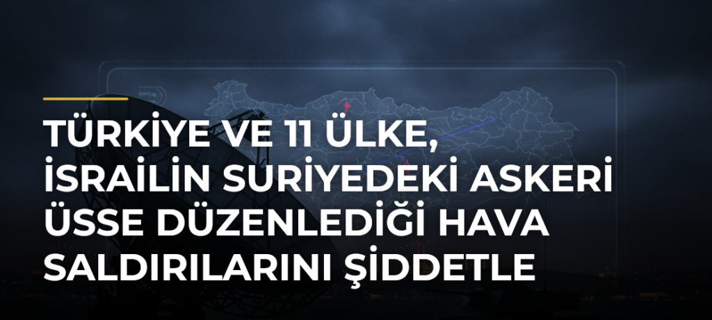 Türkiye ve 11 ülke, İsrailin Suriyedeki askeri üsse düzenlediği hava saldırılarını şiddetle kınadı