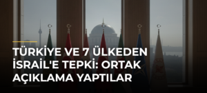 Türkiye ve 7 ülkeden İsrail’e tepki: Ortak açıklama yaptılar