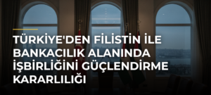 Türkiye’den Filistin ile bankacılık alanında işbirliğini güçlendirme kararlılığı