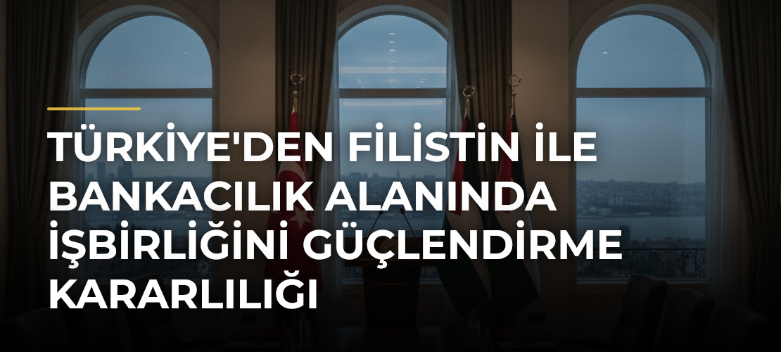 Türkiye'den Filistin ile bankacılık alanında işbirliğini güçlendirme kararlılığı