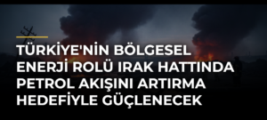 Türkiye’nin bölgesel enerji rolü Irak hattında petrol akışını artırma hedefiyle güçlenecek