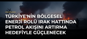 Türkiye’nin bölgesel enerji rolü Irak hattında petrol akışını artırma hedefiyle güçlenecek