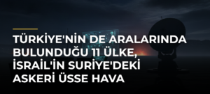 Türkiye’nin de aralarında bulunduğu 11 ülke, İsrail’in Suriye’deki askeri üsse hava saldırılarını şiddetle kınadı