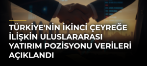 Türkiye’nin İkinci Çeyreğe İlişkin Uluslararası Yatırım Pozisyonu Verileri Açıklandı