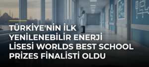 Türkiye’nin İlk Yenilenebilir Enerji Lisesi Worlds Best School Prizes Finalisti Oldu