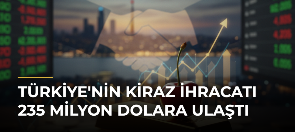 Türkiye’nin kiraz ihracatı 235 milyon dolara ulaştı
