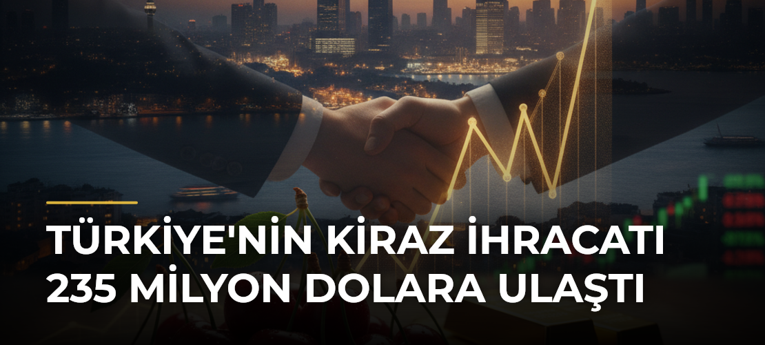Türkiye'nin kiraz ihracatı 235 milyon dolara ulaştı