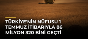 Türkiye’nin nüfusu 1 Temmuz itibarıyla 86 milyon 320 bini geçti