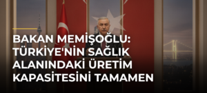 Bakan Memişoğlu: Türkiye’nin sağlık alanındaki üretim kapasitesini tamamen bağımsız hale getireceğiz