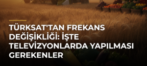 TÜRKSAT’tan frekans değişikliği: İşte televizyonlarda yapılması gerekenler