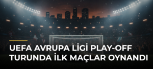 UEFA Avrupa Ligi Play-off Turunda İlk Maçlar Oynandı