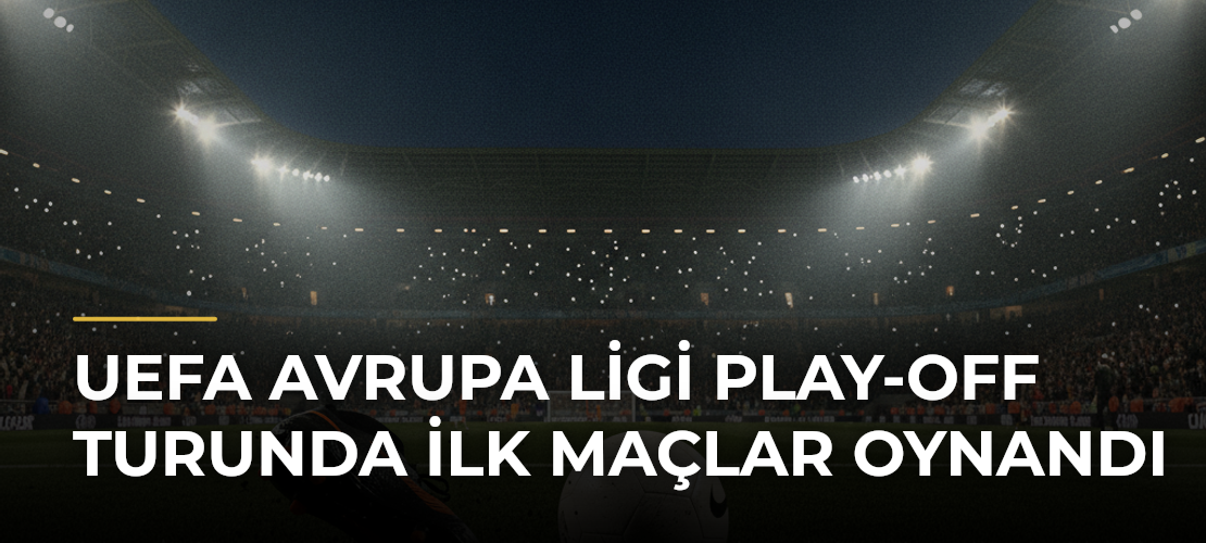 UEFA Avrupa Ligi Play-off Turunda İlk Maçlar Oynandı - Mirat Haber