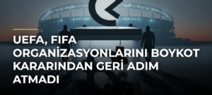 UEFA, FIFA organizasyonlarını boykot kararından geri adım atmadı