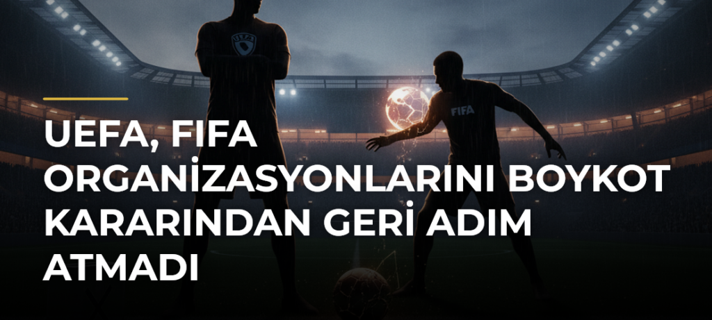UEFA, FIFA organizasyonlarını boykot kararından geri adım atmadı