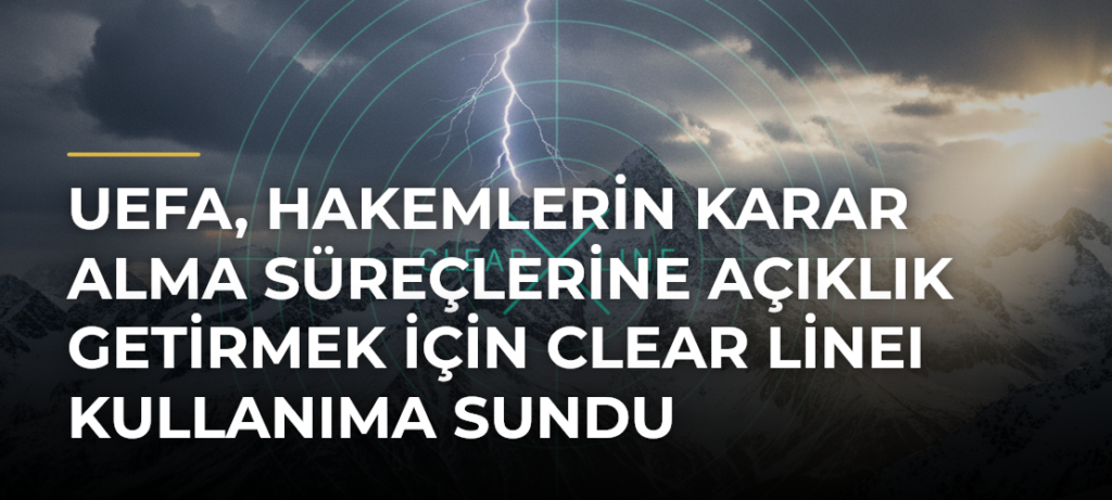 UEFA, hakemlerin karar alma süreçlerine açıklık getirmek için Clear Lineı kullanıma sundu