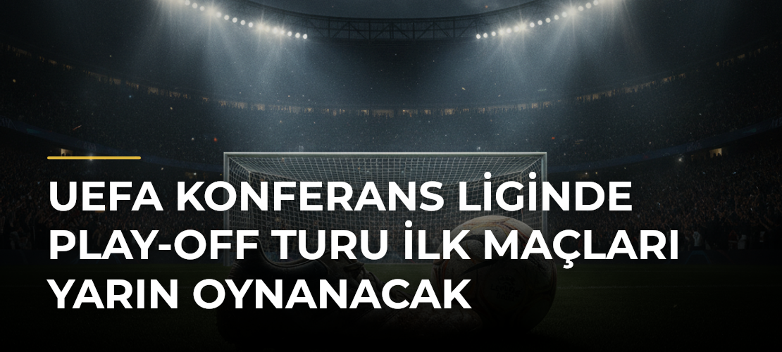 UEFA Konferans Liginde play-off turu ilk maçları yarın oynanacak - Mirat Haber