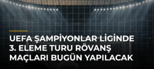 UEFA Şampiyonlar Liginde 3. Eleme Turu Rövanş Maçları Bugün Yapılacak