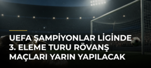 UEFA Şampiyonlar Liginde 3. eleme turu rövanş maçları yarın yapılacak