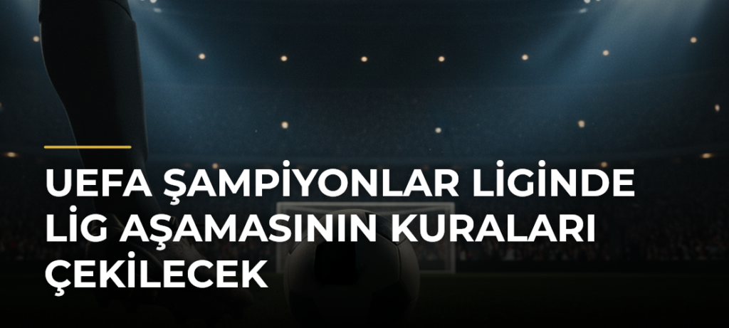 UEFA Şampiyonlar Liginde lig aşamasının kuraları çekilecek