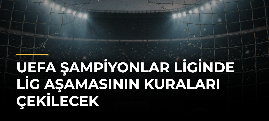 UEFA Şampiyonlar Liginde lig aşamasının kuraları çekilecek