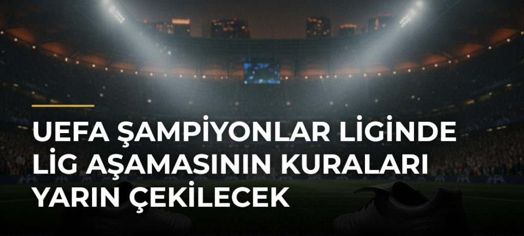UEFA Şampiyonlar Liginde lig aşamasının kuraları yarın çekilecek