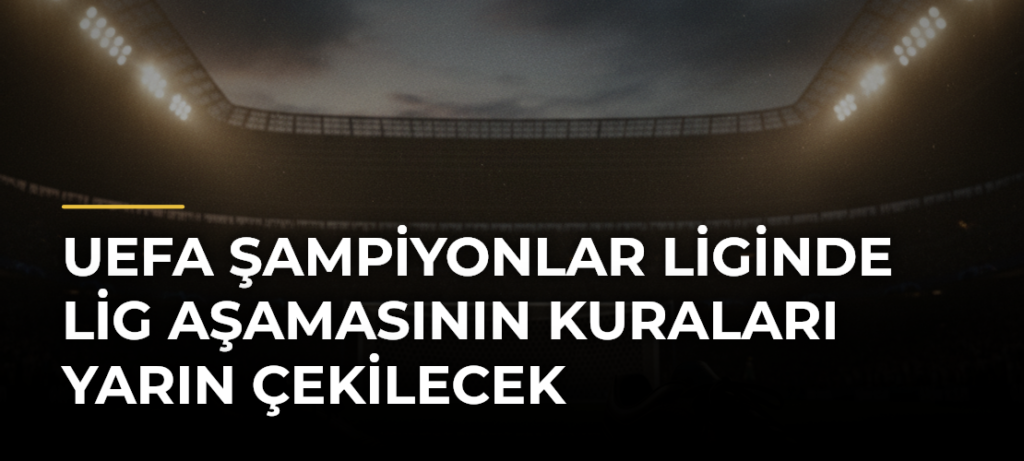 UEFA Şampiyonlar Liginde lig aşamasının kuraları yarın çekilecek