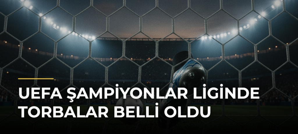 UEFA Şampiyonlar Liginde torbalar belli oldu