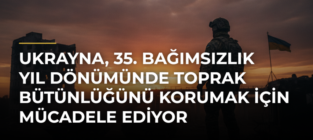Ukrayna, 35. bağımsızlık yıl dönümünde toprak bütünlüğünü korumak için mücadele ediyor