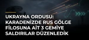 Ukrayna ordusu: Karadenizde Rus gölge filosuna ait 3 gemiye saldırılar düzenledik