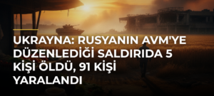 Ukrayna: Rusyanın AVM’ye Düzenlediği Saldırıda 5 Kişi Öldü, 91 Kişi Yaralandı