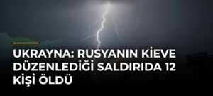 Ukrayna: Rusyanın Kieve düzenlediği saldırıda 12 kişi öldü