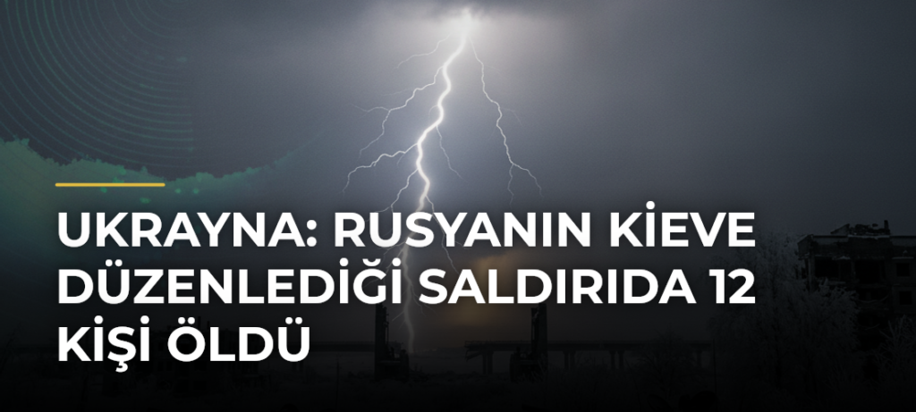 Ukrayna: Rusyanın Kieve düzenlediği saldırıda 12 kişi öldü