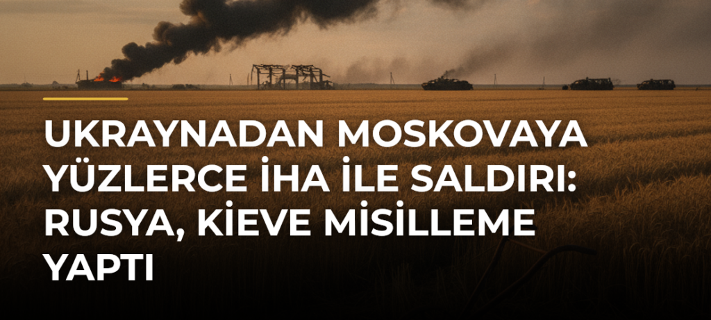 Ukraynadan Moskovaya yüzlerce İHA ile saldırı: Rusya, Kieve misilleme yaptı