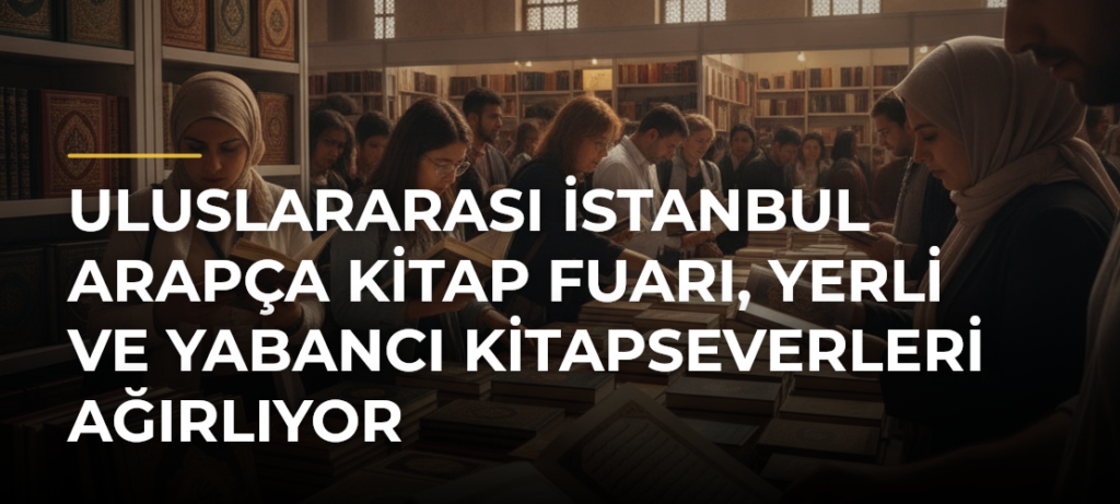 Uluslararası İstanbul Arapça Kitap Fuarı, yerli ve yabancı kitapseverleri ağırlıyor