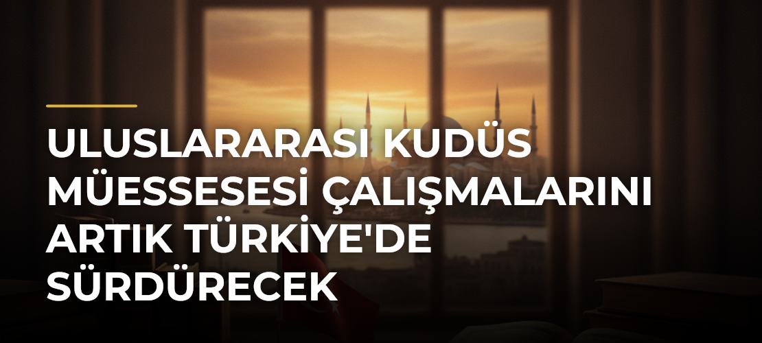 Uluslararası Kudüs Müessesesi Çalışmalarını Artık Türkiye'de Sürdürecek - Mirat Haber
