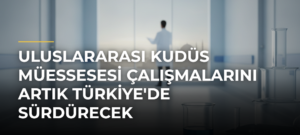 Uluslararası Kudüs Müessesesi Çalışmalarını Artık Türkiye’de Sürdürecek