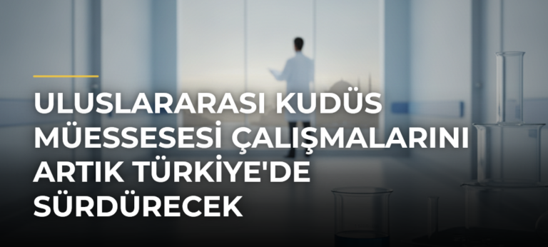Uluslararası Kudüs Müessesesi Çalışmalarını Artık Türkiye’de Sürdürecek