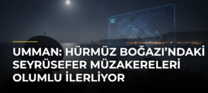Umman: Hürmüz Boğazı’ndaki Seyrüsefer Müzakereleri Olumlu İlerliyor