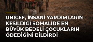 UNICEF, insani yardımların kesildiği Somalide en büyük bedeli çocukların ödediğini bildirdi