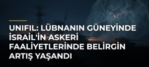 UNIFIL: Lübnanın güneyinde İsrail’in askeri faaliyetlerinde belirgin artış yaşandı