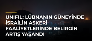 UNIFIL: Lübnanın güneyinde İsrailin askeri faaliyetlerinde belirgin artış yaşandı