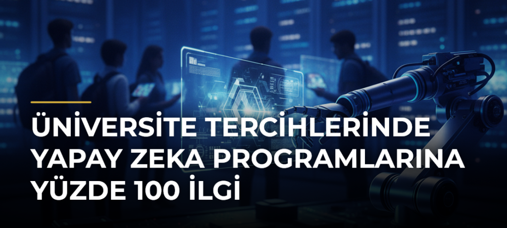 Üniversite tercihlerinde yapay zeka programlarına yüzde 100 ilgi