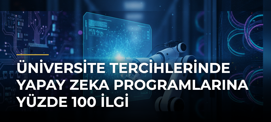 Üniversite tercihlerinde yapay zeka programlarına yüzde 100 ilgi