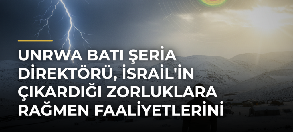 UNRWA Batı Şeria Direktörü, İsrail’in Çıkardığı Zorluklara Rağmen Faaliyetlerini Sürdüreceklerini Söyledi
