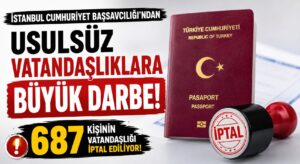 687 Kişinin Türk Vatandaşlığı İptal Ediliyor