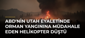 ABD’nin Utah Eyaletinde Orman Yangınına Müdahale Eden Helikopter Düştü