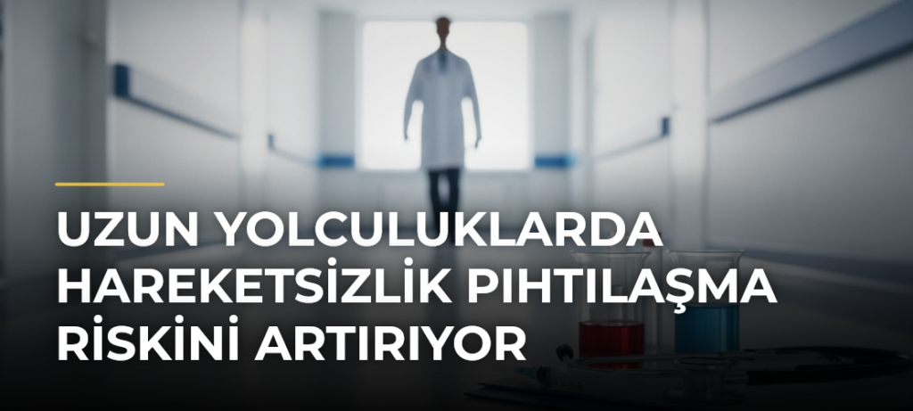 Uzun yolculuklarda hareketsizlik pıhtılaşma riskini artırıyor
